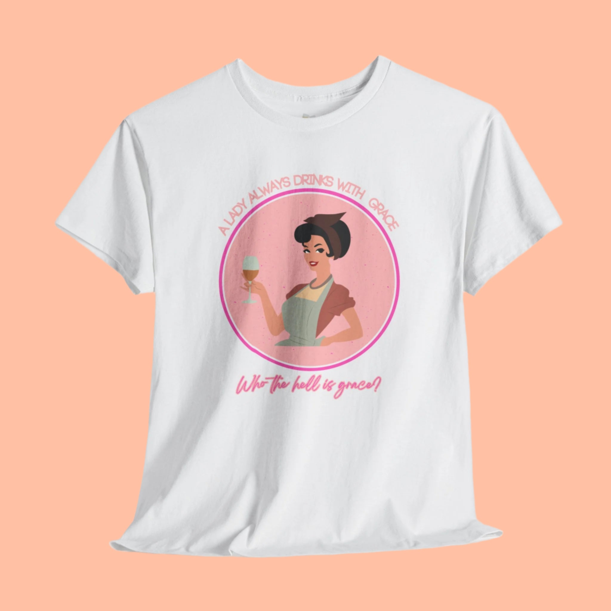 Retro housewife , A lady always drinks with grace. Who the hell is grace?, Unisex t